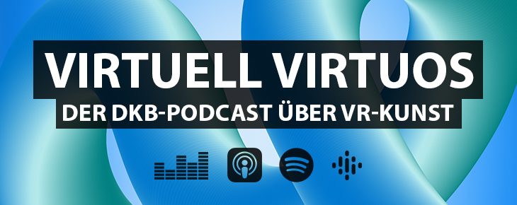 Virtuell Virtuos. Der DKB-Podcast zur VR-Kunst.